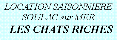 Zone de Texte: LOCATION SAISONNIERE SOULAC sur MERLES CHATS RICHES